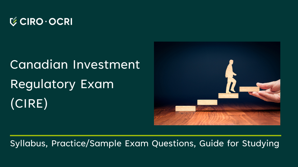 Canadian Investment Regulatory Exam (CIRE) Syllabus, Practice/Sample Exam Questions, Guide for Studying is Now Available